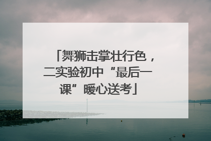 舞狮击掌壮行色，二实验初中“最后一课”暖心送考