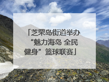 芝罘岛街道举办“魅力海岛 全民健身”篮球联赛