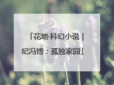 花地·科幻小说｜纪冯博：孤独家园