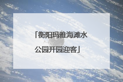 衡阳玛雅海滩水公园开园迎客