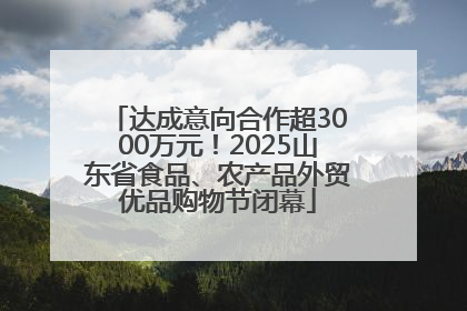 达成意向合作超3000万元！2025山东省食品、农产品外贸优品购物节闭幕