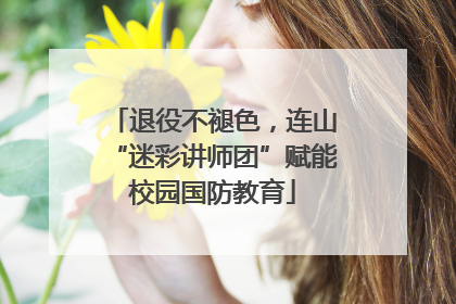 退役不褪色，连山“迷彩讲师团”赋能校园国防教育