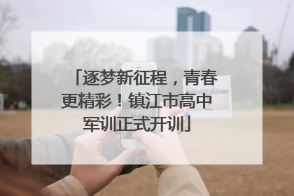 逐梦新征程，青春更精彩！镇江市高中军训正式开训