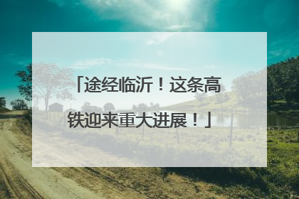 途经临沂！这条高铁迎来重大进展！