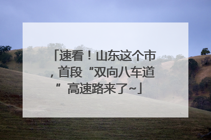 速看！山东这个市，首段“双向八车道”高速路来了~
