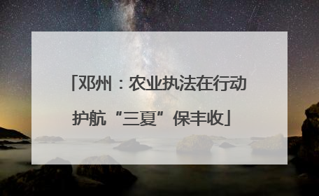 邓州：农业执法在行动 护航“三夏”保丰收