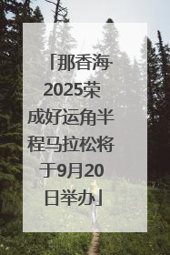 那香海·2025荣成好运角半程马拉松将于9月20日举办