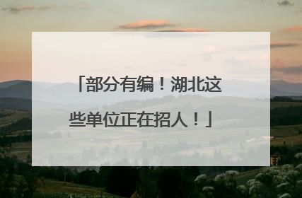 部分有编！湖北这些单位正在招人！