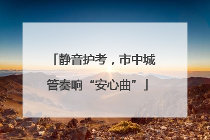 静音护考，市中城管奏响“安心曲”