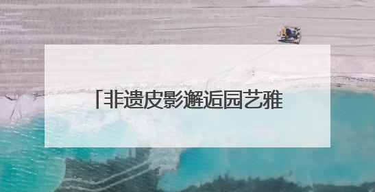 非遗皮影邂逅园艺雅韵，顺义公园演绎家门口的“诗与远方”