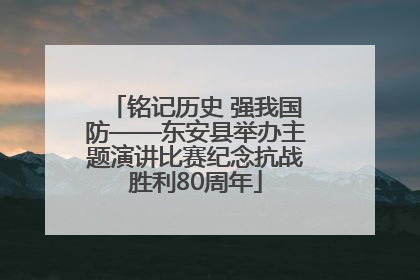铭记历史 强我国防——东安县举办主题演讲比赛纪念抗战胜利80周年
