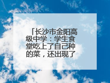 长沙市金阳高级中学：学生食堂吃上了自己种的菜，还出现了一批劳动能手