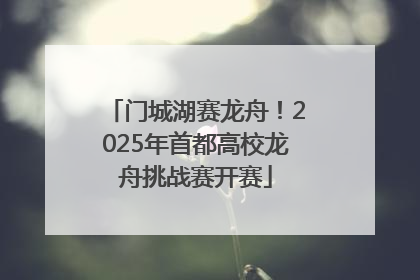 门城湖赛龙舟！2025年首都高校龙舟挑战赛开赛