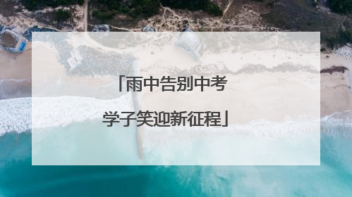 雨中告别中考 学子笑迎新征程