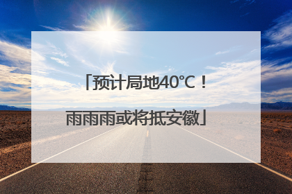 预计局地40℃！雨雨雨或将抵安徽
