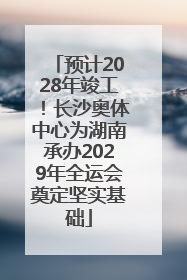 预计2028年竣工！长沙奥体中心为湖南承办2029年全运会奠定坚实基础
