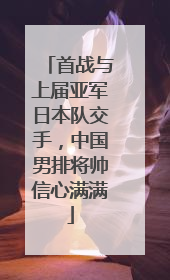 首战与上届亚军日本队交手，中国男排将帅信心满满