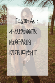 马斯克：不想为美政府所做的一切承担责任