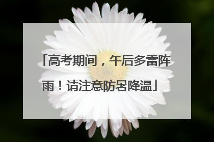 高考期间，午后多雷阵雨！请注意防暑降温