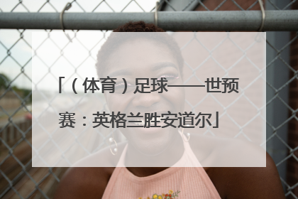 （体育）足球——世预赛：英格兰胜安道尔
