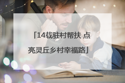14载驻村帮扶 点亮灵丘乡村幸福路