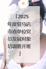 2025年度驻马店市直单位党员发展对象培训班开班