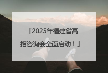 2025年福建省高招咨询会全面启动！