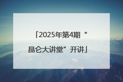 2025年第4期“昆仑大讲堂”开讲