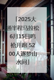 2025大通半程马拉松6月15日鸣枪开跑 5200人逐梦山水间