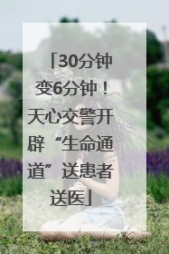30分钟变6分钟！天心交警开辟“生命通道”送患者送医