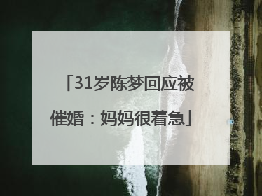 31岁陈梦回应被催婚：妈妈很着急