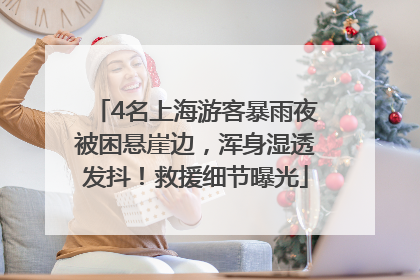 4名上海游客暴雨夜被困悬崖边，浑身湿透发抖！救援细节曝光
