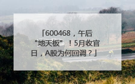 600468，午后“地天板”！5月收官日，A股为何回调？
