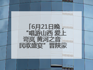 6月21日晚，“唱游山西 爱上岢岚 黄河之音 民歌盛宴”晋陕蒙民歌汇在国家AAA级景区——岢岚宋长城精彩上演