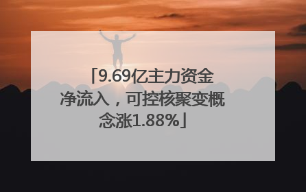 9.69亿主力资金净流入，可控核聚变概念涨1.88%