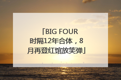 BIG FOUR时隔12年合体，8月再登红馆放笑弹