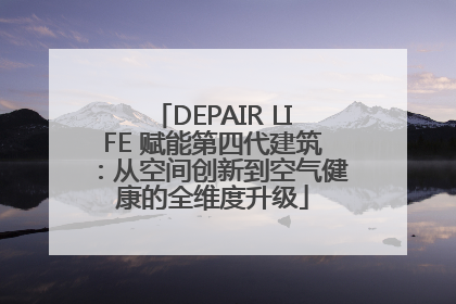 DEPAIR LIFE 赋能第四代建筑：从空间创新到空气健康的全维度升级