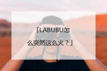 LABUBU怎么突然这么火？
